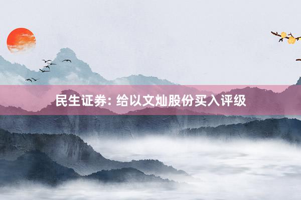 民生证券: 给以文灿股份买入评级