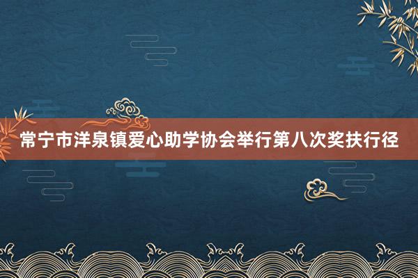 常宁市洋泉镇爱心助学协会举行第八次奖扶行径