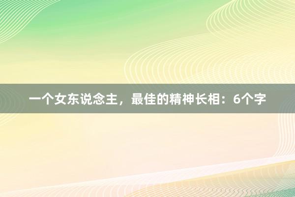 一个女东说念主，最佳的精神长相：6个字